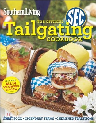 Southern Living the Official SEC Tailgating Cookbook: Great Food Legendary Teams Cherished Traditions