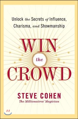 Win the Crowd: Unlock the Secrets of Influence, Charisma, and Showmanship