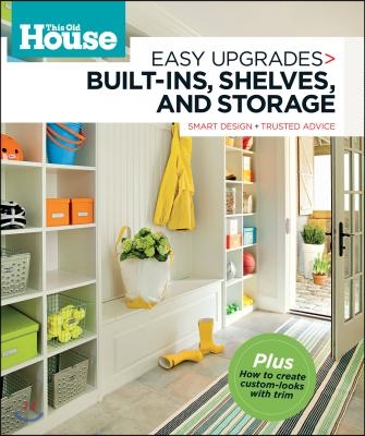 This Old House Easy Upgrades: Built-Ins, Shelves &amp; Storage: Smart Design, Trusted Advice