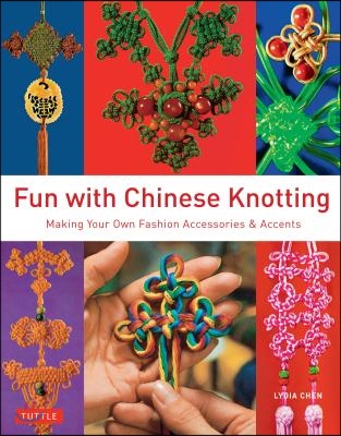 Fun with Chinese Knotting: Making Your Own Fashion Accessories &amp; Accents