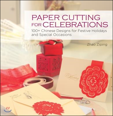 Paper Cutting for Celebrations: 100+ Chinese Designs for Festive Holidays and Special Occasions