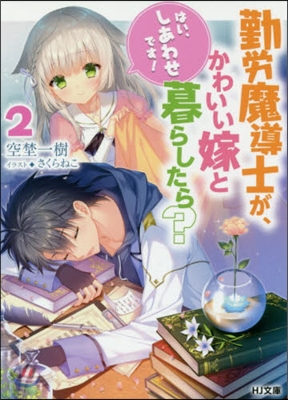 勤勞魔導士が,かわいい嫁と暮らしたら?(2)「はい,しあわせです! 」