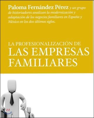 La Profesionalizacion de Las Empresas Familiares: Paloma Fernandez Pa(c)Rez Y Un Grupo de Historiadores Analizan La Modernizacia3n Y Adaptacia3n de Lo