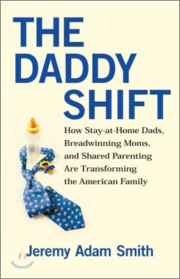 The Daddy Shift: How Stay-At-Home Dads, Breadwinning Moms, and Shared Parenting Are Transforming the American Family