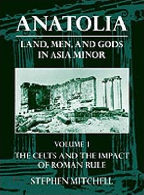 Anatolia: Land, Men, and Gods in Asia Minor Volume I: The Celts in Anatolia and the Impact of Roman Rule