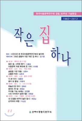 작은 집 하나: 한국아동문학연구회 창립30주년 기념문집 1982-2012