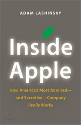 Inside Apple: How America's Most Admired - And Secretive - Company Really Works