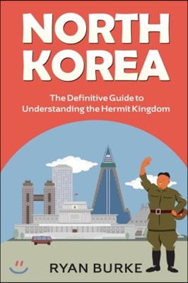 North Korea: The Definitive Guide to Understanding the Hermit Kingdom