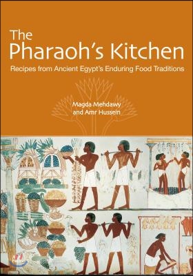 The Pharaoh&#39;s Kitchen: Recipes from Ancient Egypts Enduring Food Traditions