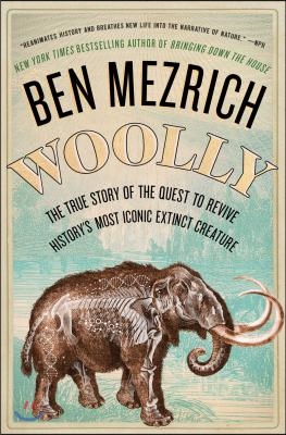 Woolly: The True Story of the Quest to Revive History's Most Iconic Extinct Creature