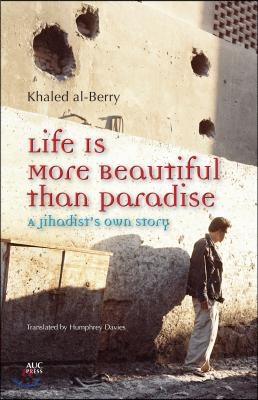 Life Is More Beautiful Than Paradise: A Jihadists Own Story