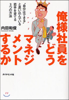 俺樣社員をどうマネジメントするか “自分はできる”と思いこんでいる若手を育てる3つの方法