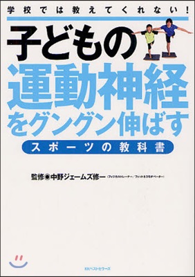 子どもの運動神經をグングン伸ばすスポ-ツの敎科書 學校では敎えてくれない!