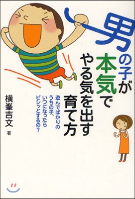 男の子が本氣でやる氣を出す育て方 遊んでばかりのうちの子,いつになったらビシッとするの?