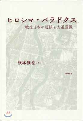 ヒロシマ.パラドクス 戰後日本の反核と人