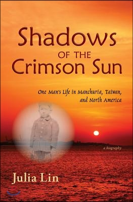 Shadows of the Crimson Sun: One Man&#39;s Life in Manchuria, Taiwan, and North America