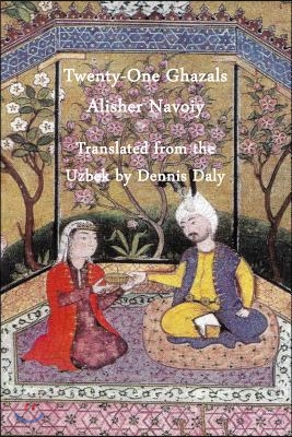 Twenty-One Ghazals by Alisher Navoiy, Translated from the Uzbek by Dennis Daly