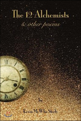 The 12 Alchemists & Other Poems: Volume 1