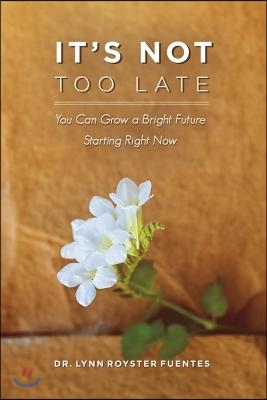 It&#39;s Not Too Late: You Can Grow a Bright Future Starting Right Now Volume 1