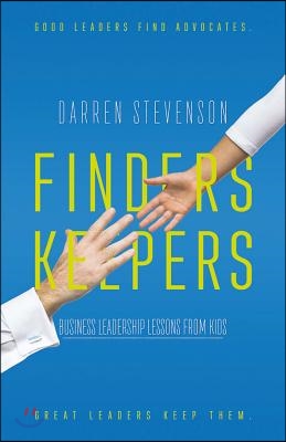 Finders Keepers: Business Leadership Lessons from Kids Volume 1