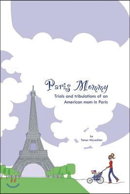 Paris Mommy: An American Mom's Trials and Tribulations in the City of Light Volume 1