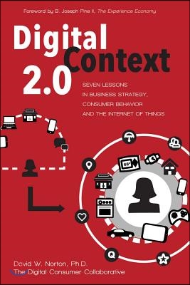 Digital Context 2.0: Seven Lessons in Business Strategy, Consumer Behavior, and the Internet of Things Volume 1