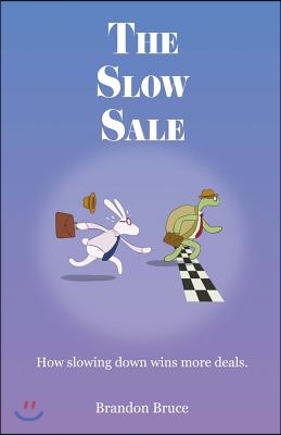 The Slow Sale: How Slowing Down Wins More Deals. Volume 1