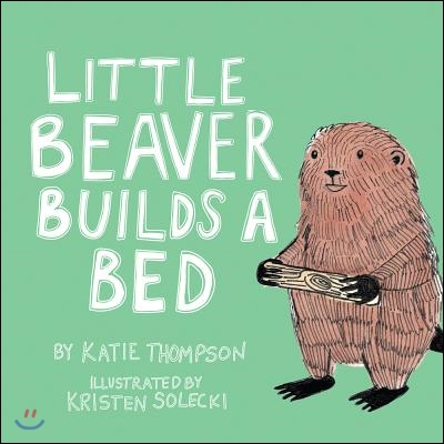 Little Beaver Builds a Bed: Volume 1