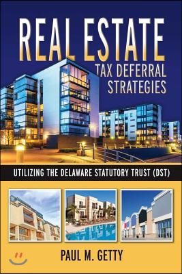 Real Estate Tax Deferral Strategies Utilizing the Delaware Statutory Trust (Dst): Volume 1