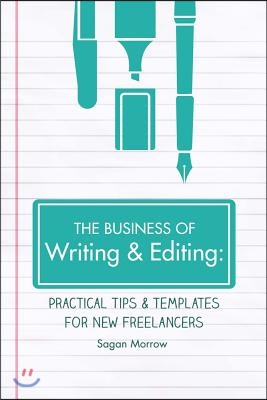 The Business of Writing &amp; Editing: Practical Tips &amp; Templates for New Freelancers Volume 1