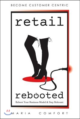 Retail Rebooted: Reboot Your Business Model & Stay Relevant Volume 1