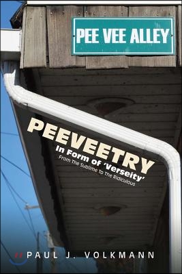 Peeveetry: In Form of &#39;Verseity&#39; from the Sublime to the Riduculous Volume 1