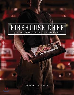 Firehouse Chef: Favourite Recipes from Canada&#39;s Firefighters