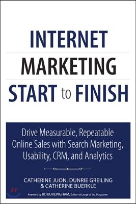 Internet Marketing Start to Finish: Drive Measurable, Repeatable Online Sales with Search Marketing, Usability, Crm, and Analytics