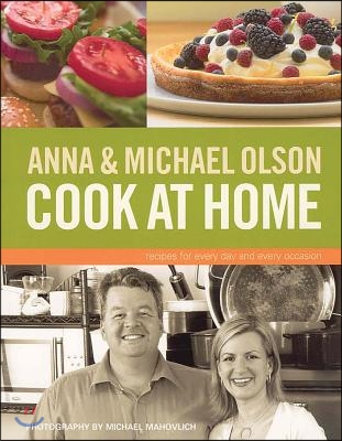 Anna and Michael Olson Cook at Home: Recipes for Everyday and Every Occasion