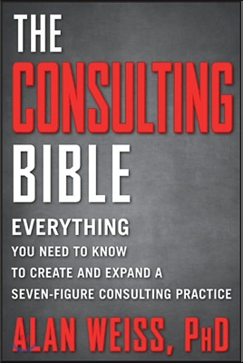 The Consulting Bible: Everything You Need to Know to Create and Expand a Seven-Figure Consulting Practice