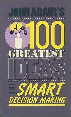 John Adair&#39;s 100 Greatest Ideas for Smart Decision Making