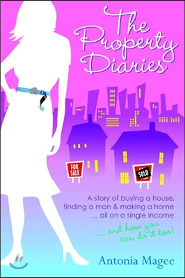 The Property Diaries: A Story of Buying a House, Finding a Man and Making a Home... All on a Single Income!