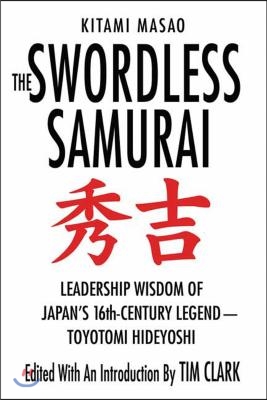 The Swordless Samurai: Leadership Wisdom of Japan&#39;s Sixteenth-Century Legend: Toyotomi Hideyoshi