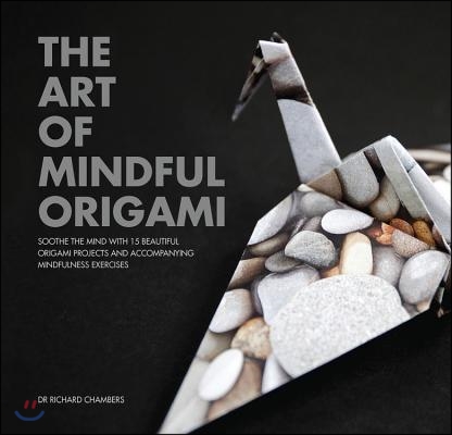 Art of Mindful Origami: Soothe the Mind with 15 Beautiful Origami Projects and Accompanying Mindfulness Exercises
