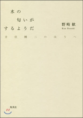 水のにおいいがするようだ 井伏ます二のほうへ