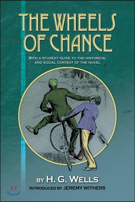 The Wheels of Chance by H G Wells: With a Student Guide to the Historical and Social Context of the Novel