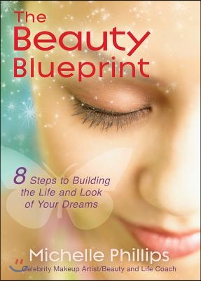 The Beauty Blueprint: 8 Steps to Building the Life and Look of Your Dreams