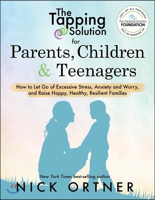 The Tapping Solution for Parents, Children & Teenagers: How to Let Go of Excessive Stress, Anxiety and Worry and Raise Happy, Healthy, Resilient Famil