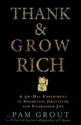 Thank &amp; Grow Rich: A 30-Day Experiment in Shameless Gratitude and Unabashed Joy