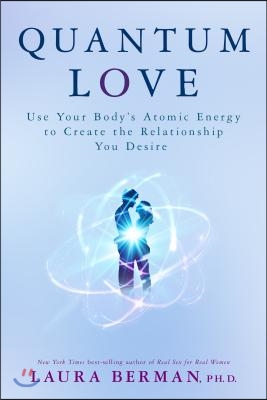 Quantum Love: Use Your Body&#39;s Atomic Energy to Create the Relationship You Desire