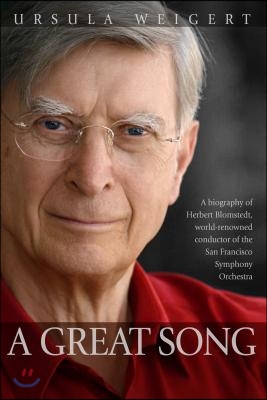 A Great Song: A Biography of Herbert Blomstedt, World-Renowned Conductor of the San Francisco Symphony Orchestra