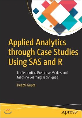 Applied Analytics Through Case Studies Using SAS and R: Implementing Predictive Models and Machine Learning Techniques