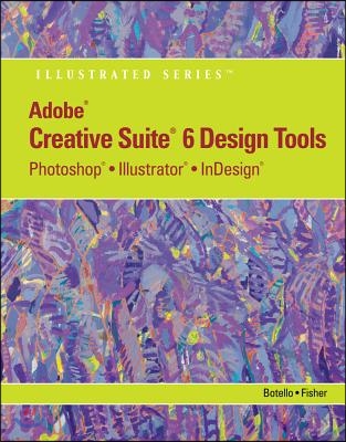 Adobe Cs6 Design Tools: Photoshop, Illustrator, and Indesign Illustrated with Online Creative Cloud Updates