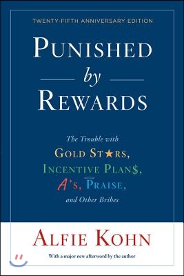 Punished by Rewards: The Trouble with Gold Stars, Incentive Plans, A&#39;S, Praise, and Other Bribes